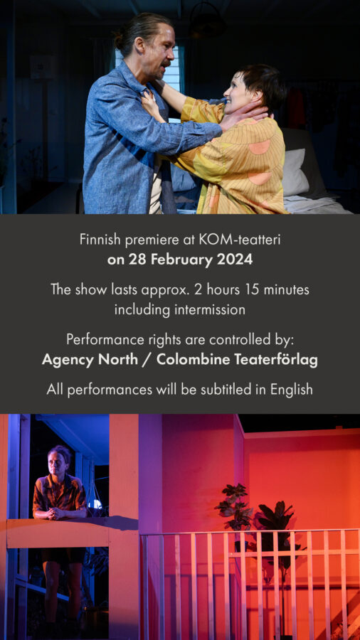 Finnish premiere at KOM-teatteri on 28 February 2024 The show lasts approx. 2 hours 15 minutes including intermission Performance rights are controlled by: Agency North / Colombine Teaterförlag All performances will be subtitled in English